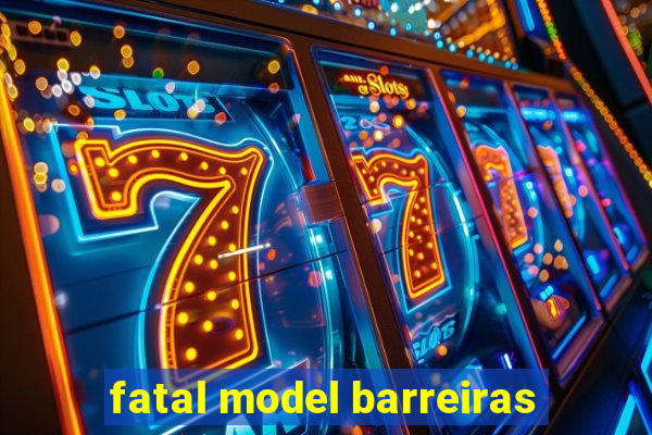 fatal model barreiras